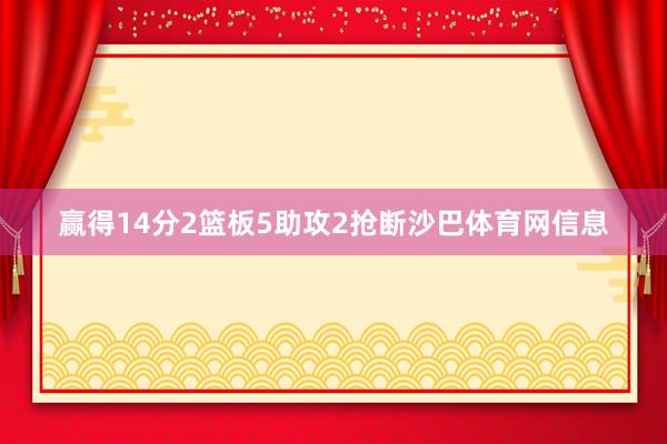 赢得14分2篮板5助攻2抢断沙巴体育网信息