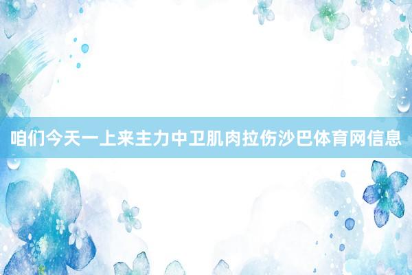 咱们今天一上来主力中卫肌肉拉伤沙巴体育网信息