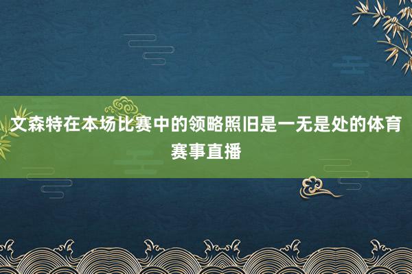 文森特在本场比赛中的领略照旧是一无是处的体育赛事直播