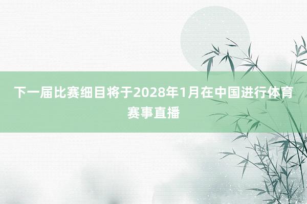 下一届比赛细目将于2028年1月在中国进行体育赛事直播