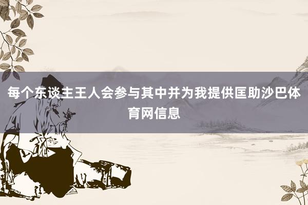 每个东谈主王人会参与其中并为我提供匡助沙巴体育网信息
