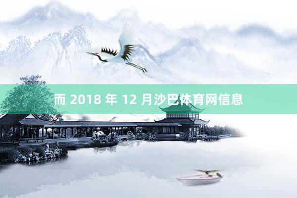 而 2018 年 12 月沙巴体育网信息