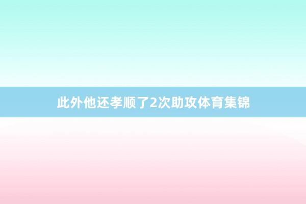 此外他还孝顺了2次助攻体育集锦