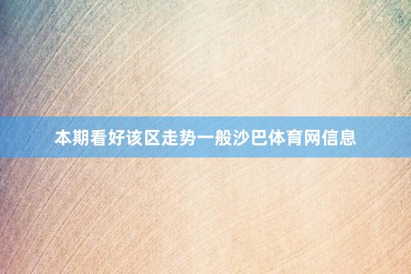 本期看好该区走势一般沙巴体育网信息