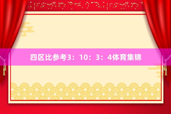 四区比参考3：10：3：4体育集锦