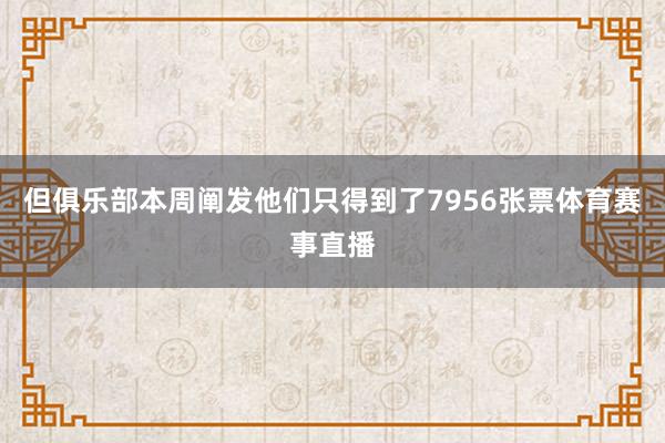 但俱乐部本周阐发他们只得到了7956张票体育赛事直播