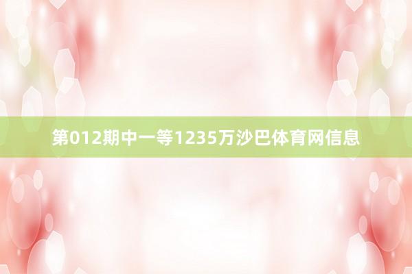 第012期中一等1235万沙巴体育网信息