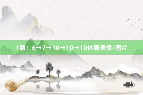 1路：6→7→10→10→10体育录像/图片