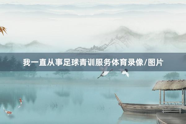 我一直从事足球青训服务体育录像/图片