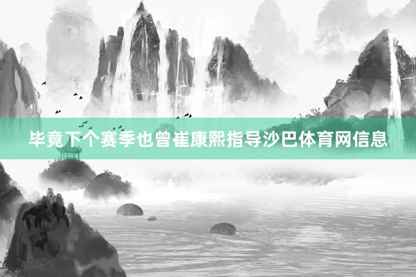 毕竟下个赛季也曾崔康熙指导沙巴体育网信息