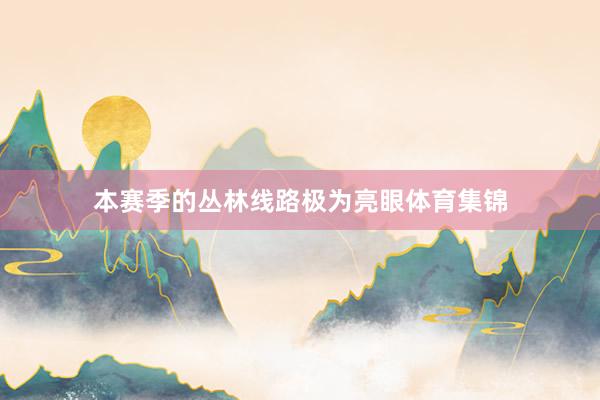 本赛季的丛林线路极为亮眼体育集锦
