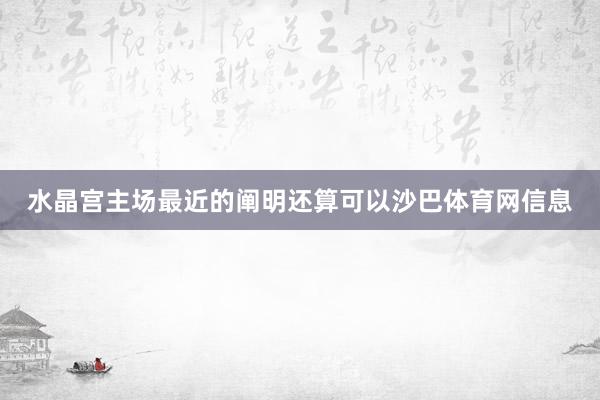 水晶宫主场最近的阐明还算可以沙巴体育网信息