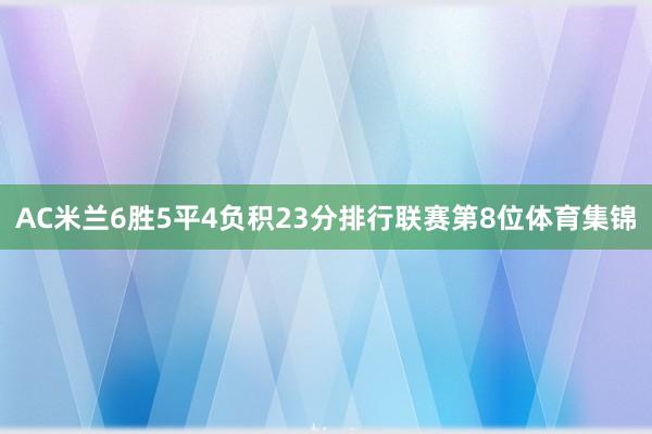 AC米兰6胜5平4负积23分排行联赛第8位体育集锦