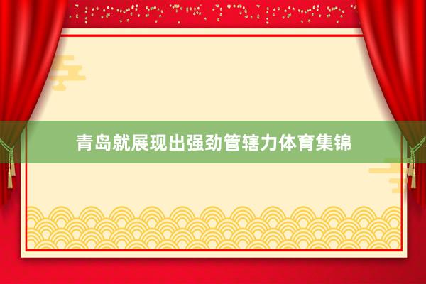 青岛就展现出强劲管辖力体育集锦