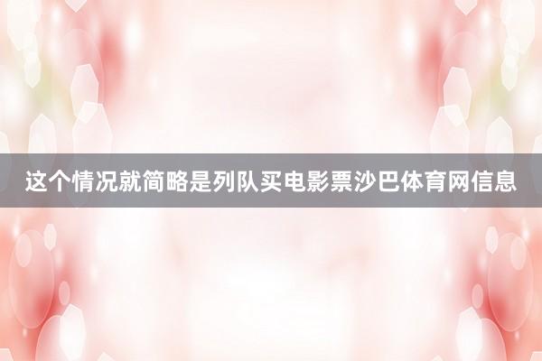 这个情况就简略是列队买电影票沙巴体育网信息