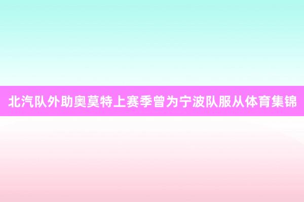 北汽队外助奥莫特上赛季曾为宁波队服从体育集锦