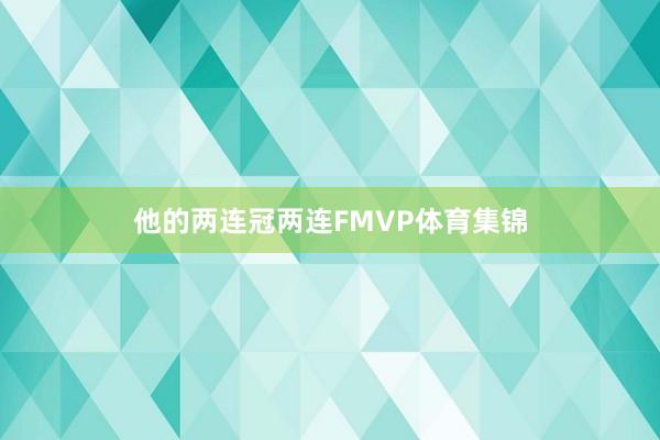 他的两连冠两连FMVP体育集锦