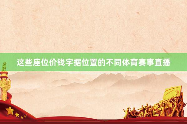 这些座位价钱字据位置的不同体育赛事直播