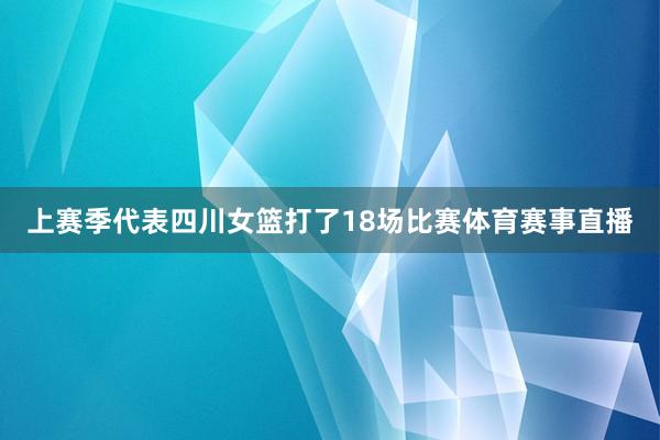 上赛季代表四川女篮打了18场比赛体育赛事直播
