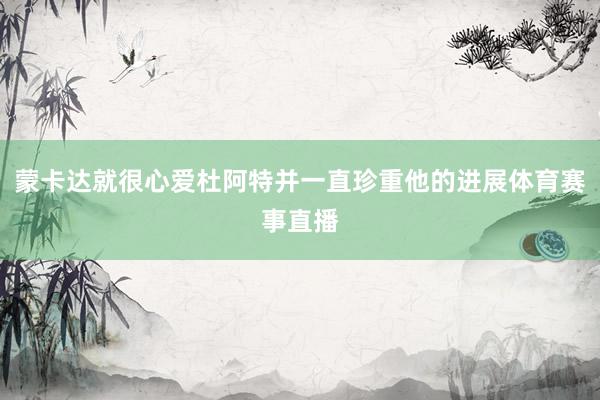 蒙卡达就很心爱杜阿特并一直珍重他的进展体育赛事直播