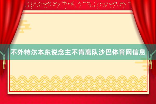 不外特尔本东说念主不肯离队沙巴体育网信息