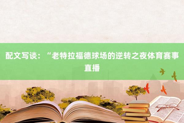配文写谈：“老特拉福德球场的逆转之夜体育赛事直播