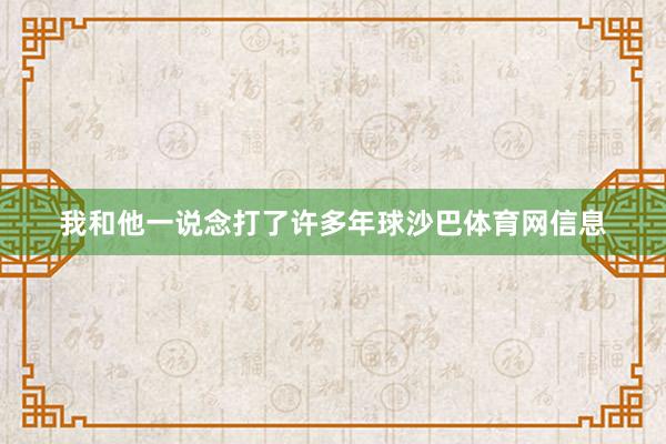 我和他一说念打了许多年球沙巴体育网信息