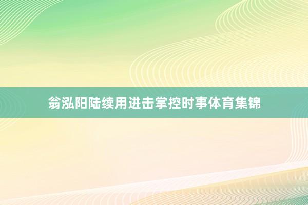 翁泓阳陆续用进击掌控时事体育集锦