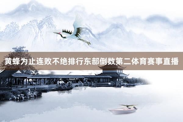 黄蜂为止连败不绝排行东部倒数第二体育赛事直播