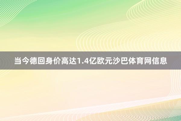 当今德回身价高达1.4亿欧元沙巴体育网信息