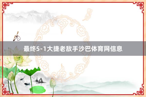 最终5-1大捷老敌手沙巴体育网信息