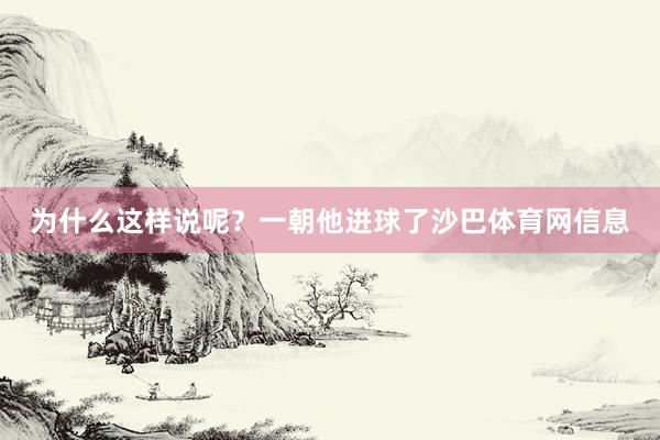 为什么这样说呢？一朝他进球了沙巴体育网信息