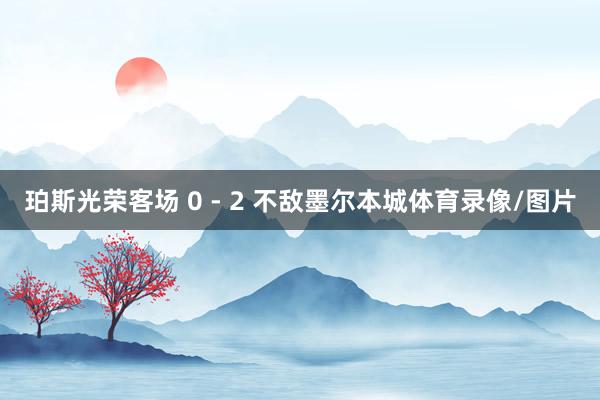 珀斯光荣客场 0 - 2 不敌墨尔本城体育录像/图片