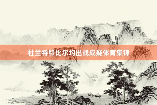 杜兰特和比尔均出战成疑体育集锦