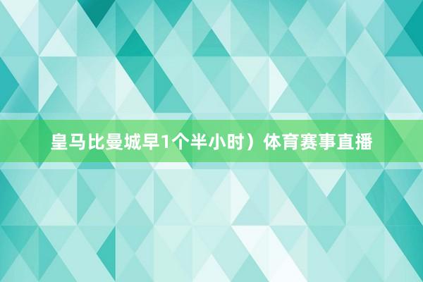 皇马比曼城早1个半小时）体育赛事直播