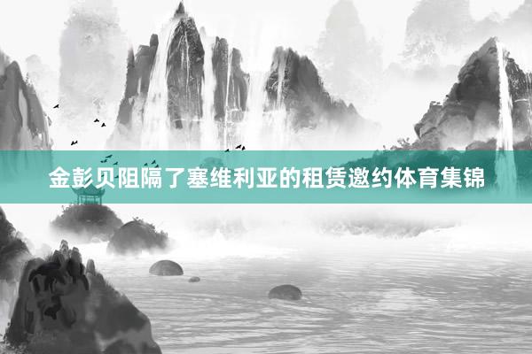金彭贝阻隔了塞维利亚的租赁邀约体育集锦