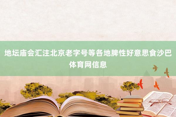 地坛庙会汇注北京老字号等各地脾性好意思食沙巴体育网信息