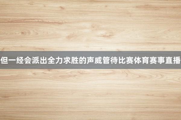 但一经会派出全力求胜的声威管待比赛体育赛事直播