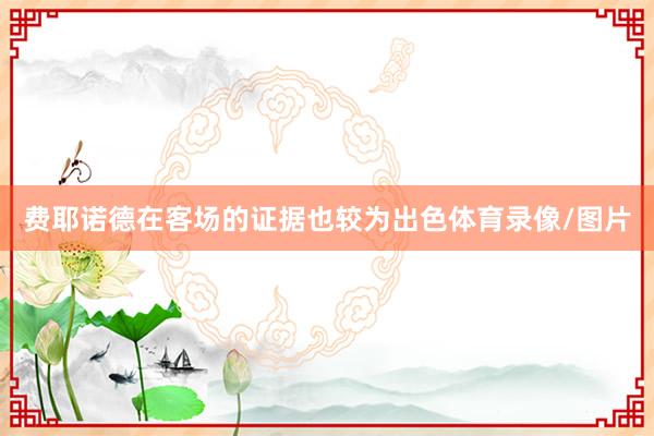 费耶诺德在客场的证据也较为出色体育录像/图片