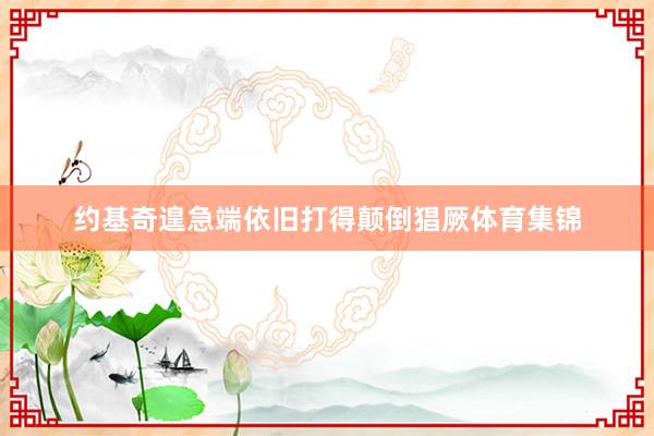 约基奇遑急端依旧打得颠倒猖厥体育集锦