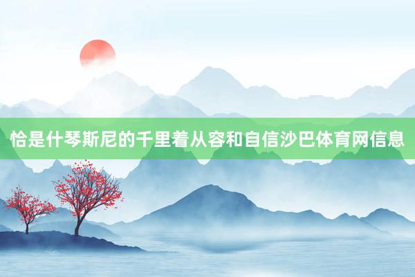 恰是什琴斯尼的千里着从容和自信沙巴体育网信息