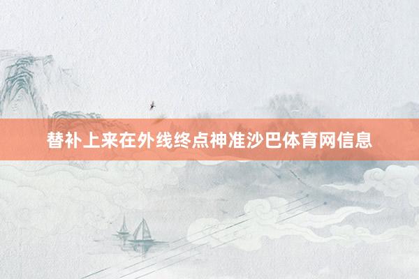 替补上来在外线终点神准沙巴体育网信息