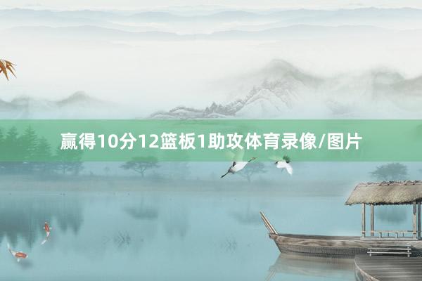 赢得10分12篮板1助攻体育录像/图片