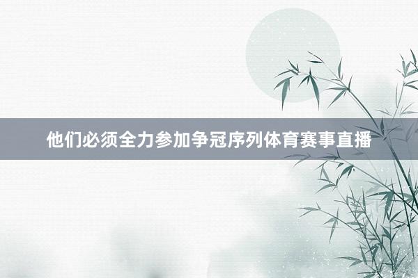 他们必须全力参加争冠序列体育赛事直播