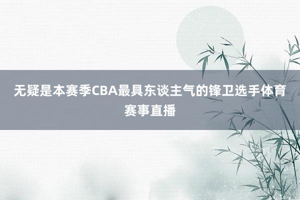 无疑是本赛季CBA最具东谈主气的锋卫选手体育赛事直播