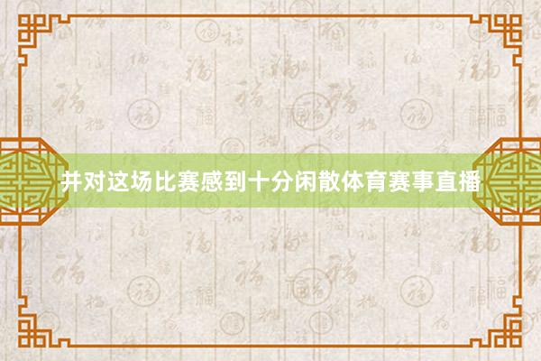 并对这场比赛感到十分闲散体育赛事直播