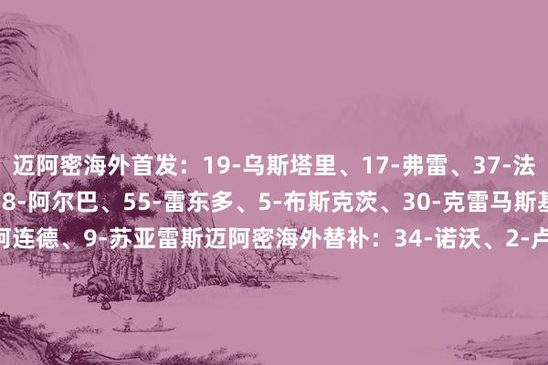 迈阿密海外首发：19-乌斯塔里、17-弗雷、37-法尔孔、14-马丁内斯、18-阿尔巴、55-雷东多、5-布斯克茨、30-克雷马斯基、8-塞戈维亚、21-阿连德、9-苏亚雷斯迈阿密海外替补：34-诺沃、2-卢扬、6-阿维莱斯、15-塞勒、22-阿方索、24-格雷塞尔、32-阿伦、41-鲁伊斯、42-布莱特、81-莫拉莱斯    体育集锦