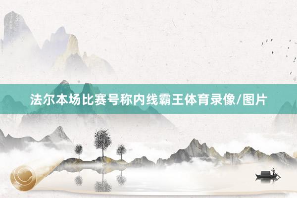 法尔本场比赛号称内线霸王体育录像/图片