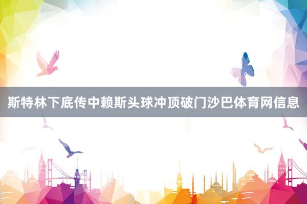 斯特林下底传中赖斯头球冲顶破门沙巴体育网信息