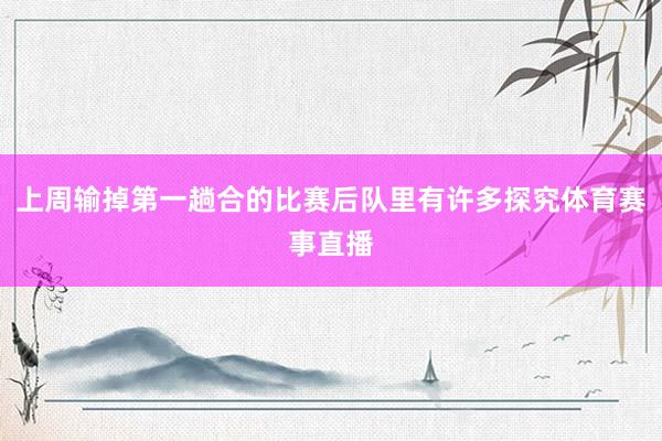 上周输掉第一趟合的比赛后队里有许多探究体育赛事直播
